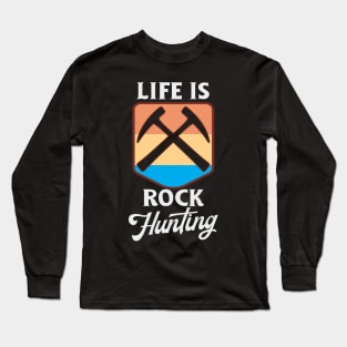 Life is Rock Hunting Long Sleeve T-Shirt